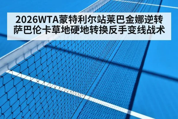 2026WTA蒙特利尔站莱巴金娜逆转萨巴伦卡草地硬地转换反手变线战术