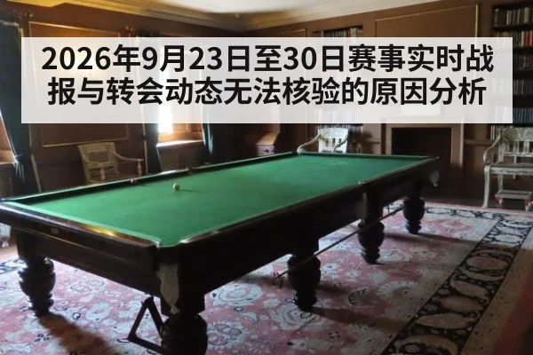 2026年9月23日至30日赛事实时战报与转会动态无法核验的原因分析