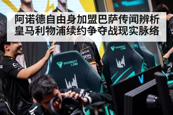 阿诺德自由身加盟巴萨传闻辨析 皇马利物浦续约争夺战现实脉络