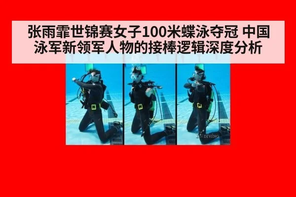 张雨霏世锦赛女子100米蝶泳夺冠 中国泳军新领军人物的接棒逻辑深度分析